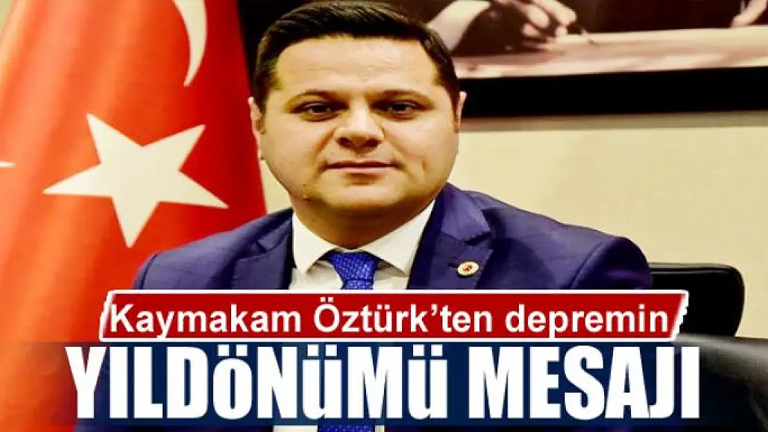 Kaymakam Öztürk'ten depremin yıldönümü mesajı 