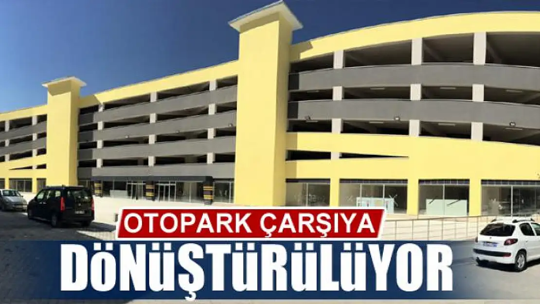 OTOPARK ÇARŞIYA DÖNÜŞTÜRÜLÜYOR