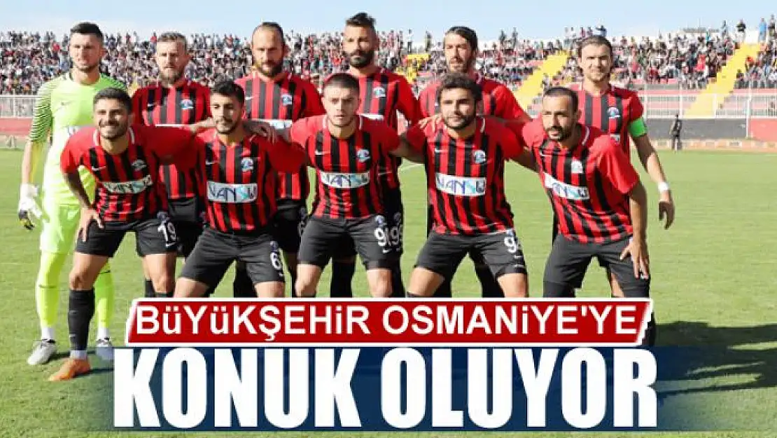 BÜYÜKŞEHİR OSMANİYE'YE KONUK OLUYOR