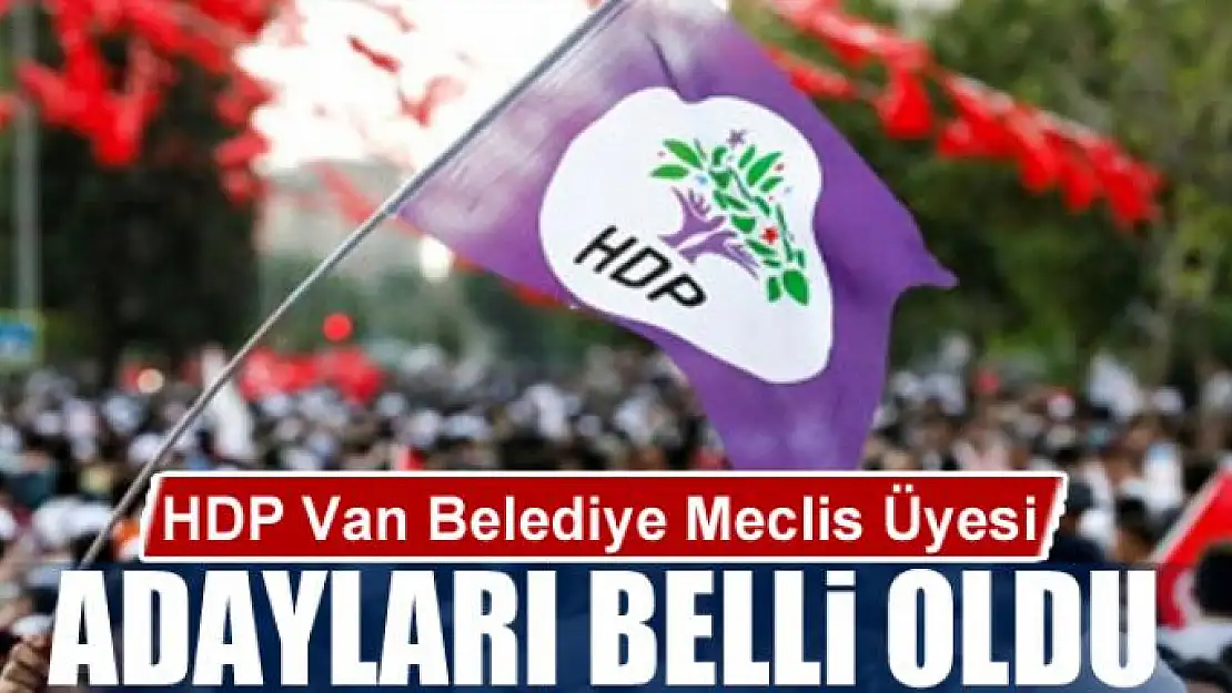 HDP Van Belediye Meclis Üyesi adayları belli oldu 