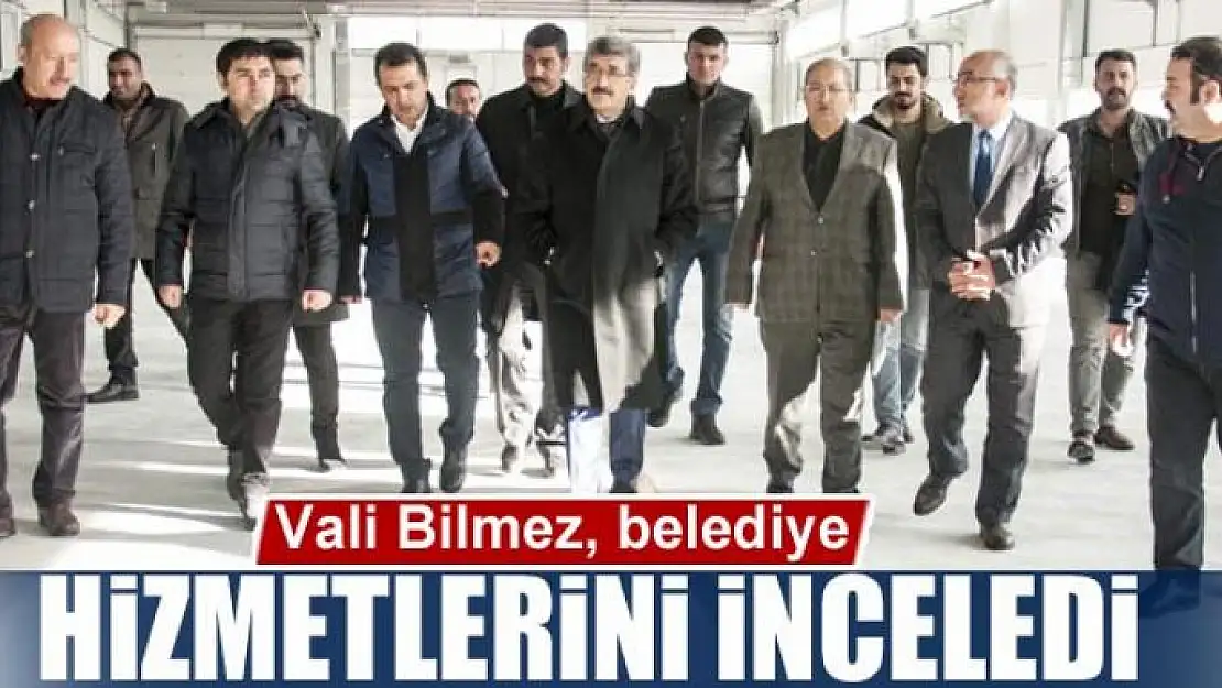 Vali Bilmez, belediye hizmetlerini inceledi