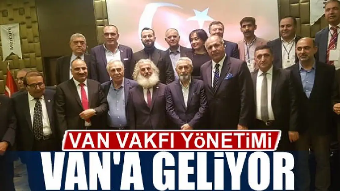 VAN VAKFI YÖNETİMİ VAN'A GELİYOR