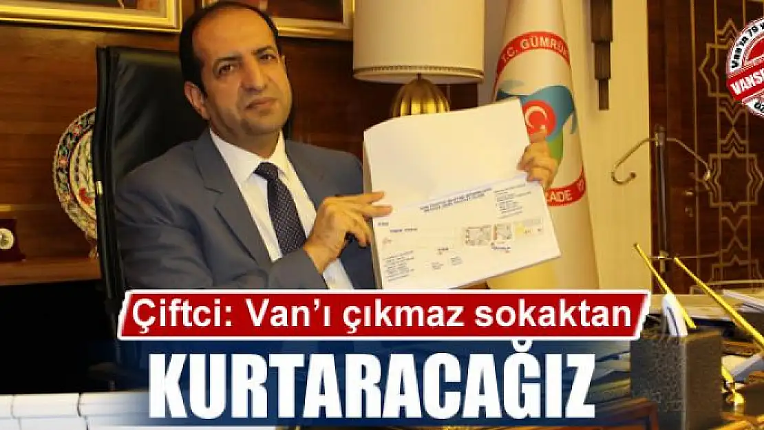 Çiftci: Van'ı çıkmaz sokaktan kurtaracağız