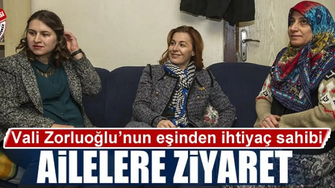 Vali Zorluoğlu'nun eşinden ihtiyaç sahibi ailelere ziyaret