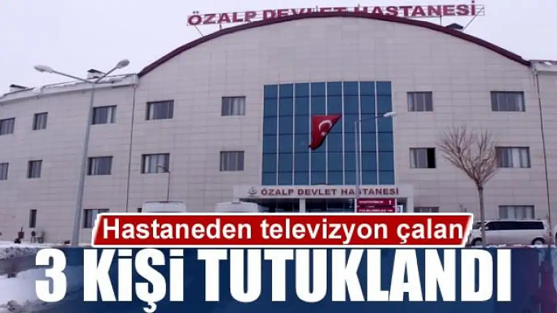 Hastaneden televizyon çalan 3 kişi tutuklandı