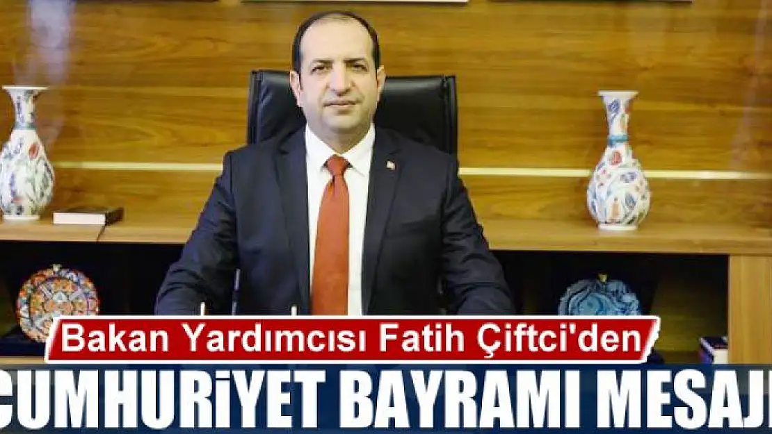 Bakan Yardımcısı Fatih Çiftci'den Cumhuriyet Bayramı Mesajı