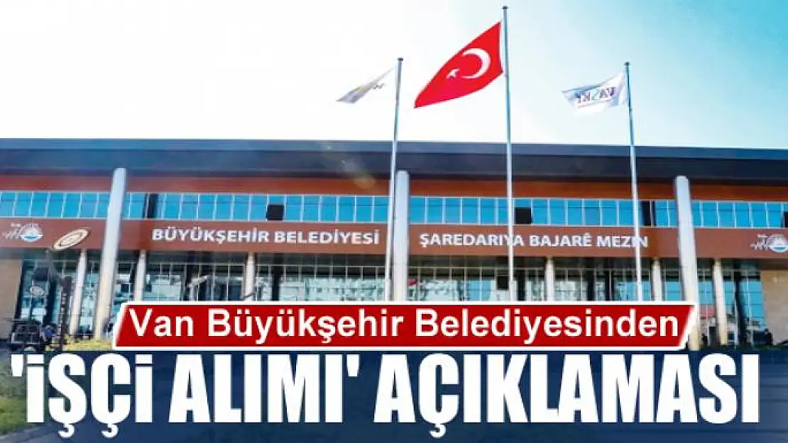 Van Büyükşehir Belediyesinden 'işçi alımı' açıklaması