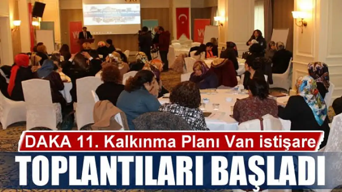 DAKA 11. Kalkınma Planı Van istişare toplantıları başladı