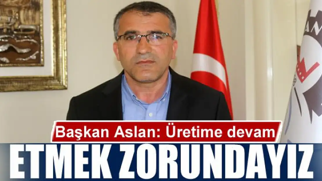 Van OSB Başkanı Aslan: 'Üretime devam etmek zorundayız'