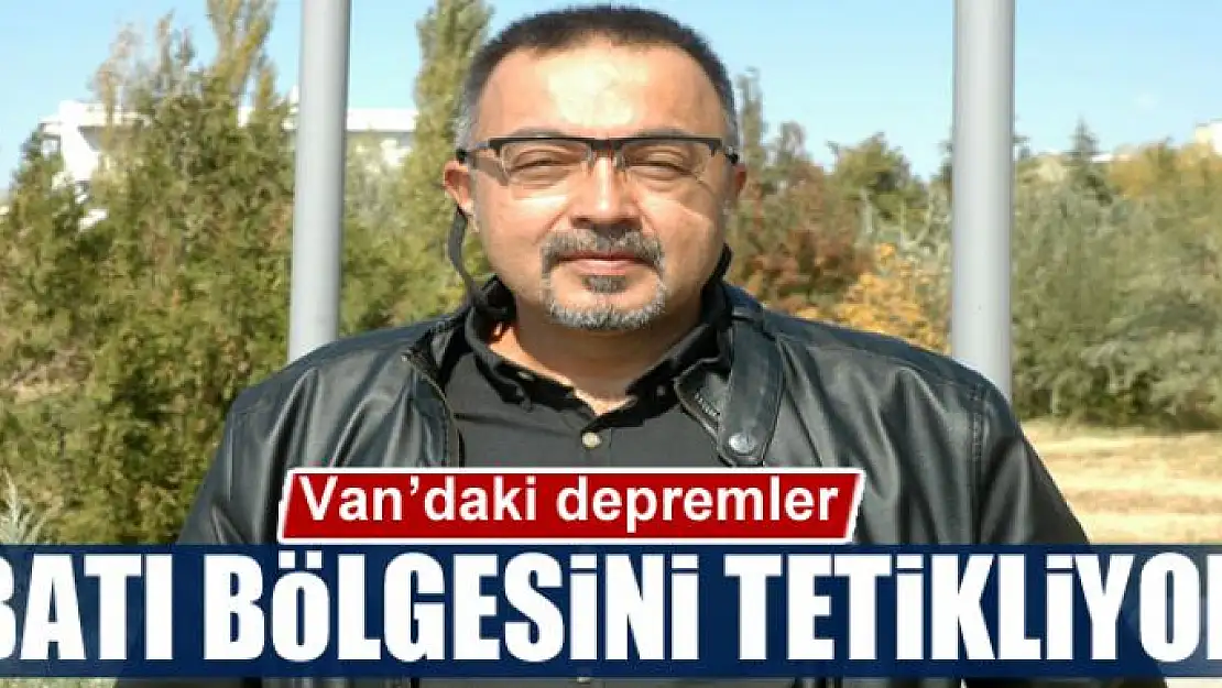 Van'daki depremler Batı bölgesini tetikliyor 