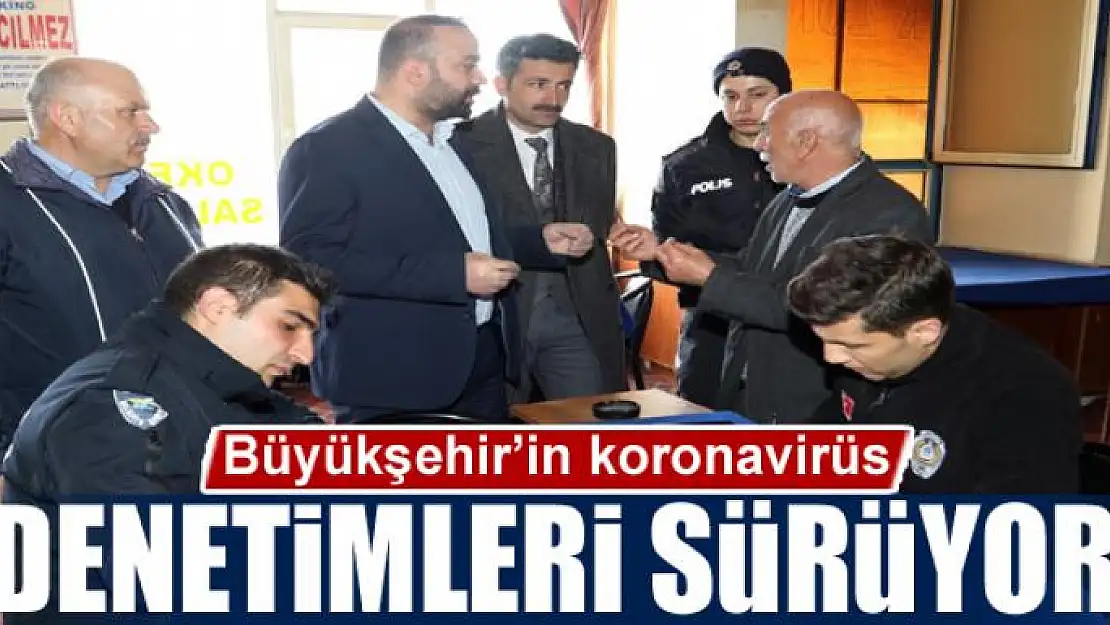 Büyükşehir'in koronavirüs denetimleri sürüyor