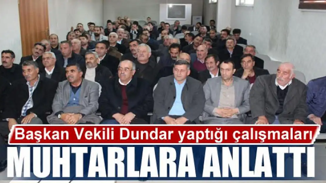 Başkan Vekili Dundar yaptığı çalışmaları muhtarlara anlattı 