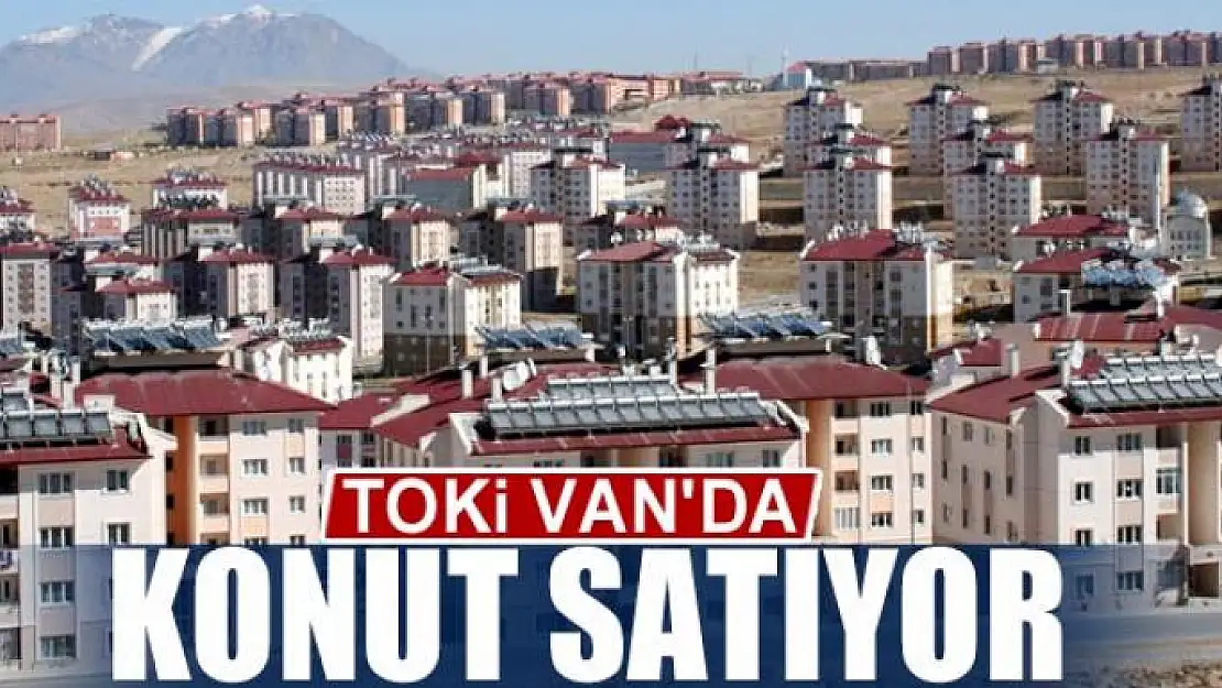 TOKİ VAN'DA KONUT SATIYOR