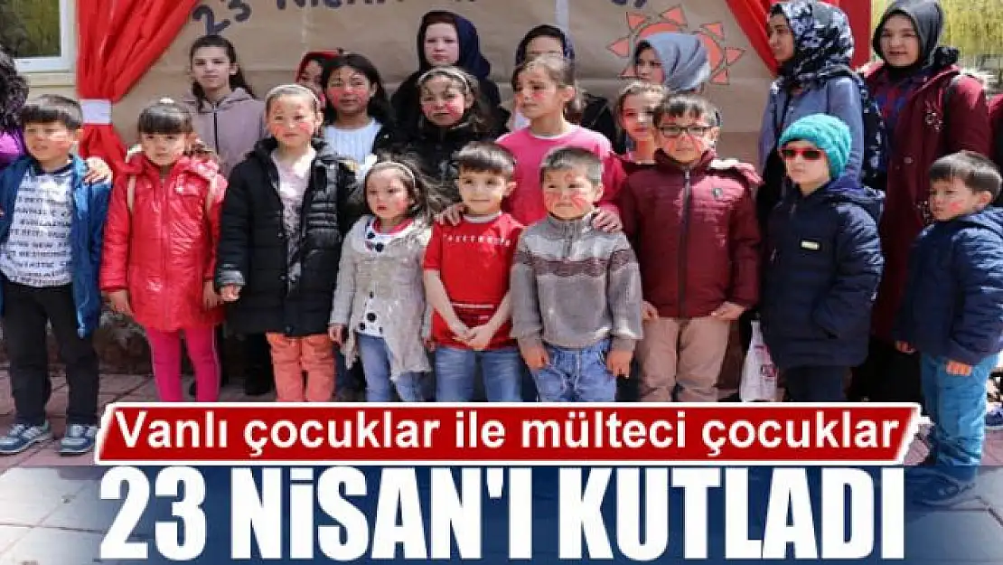 Vanlı çocuklar ile mülteci çocuklar birlikte 23 Nisan'ı kutladı