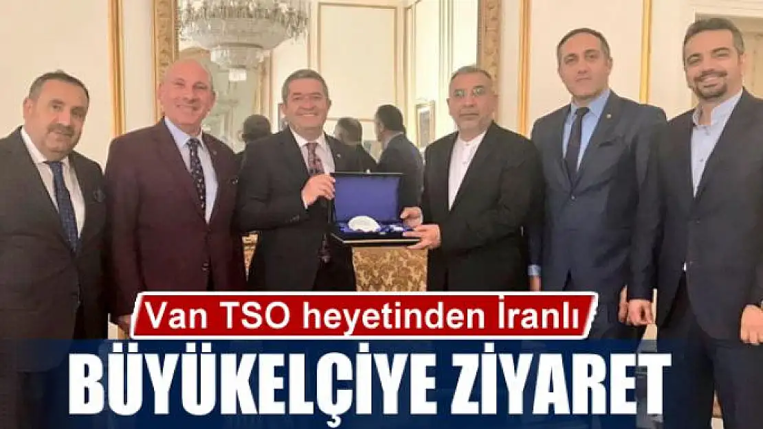 Van TSO heyetinden İranlı büyükelçiye ziyaret 