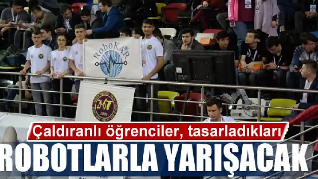 Çaldıranlı öğrenciler, tasarladıkları robotlarla yarışacak