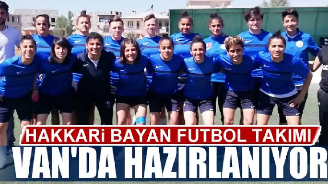 HAKKARİ BAYAN FUTBOL TAKIMI VAN'DA HAZIRLANIYOR