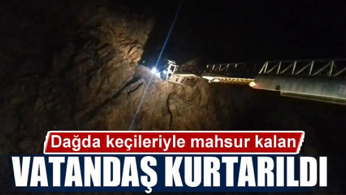 Dağda keçileriyle mahsur kalan vatandaş kurtarıldı