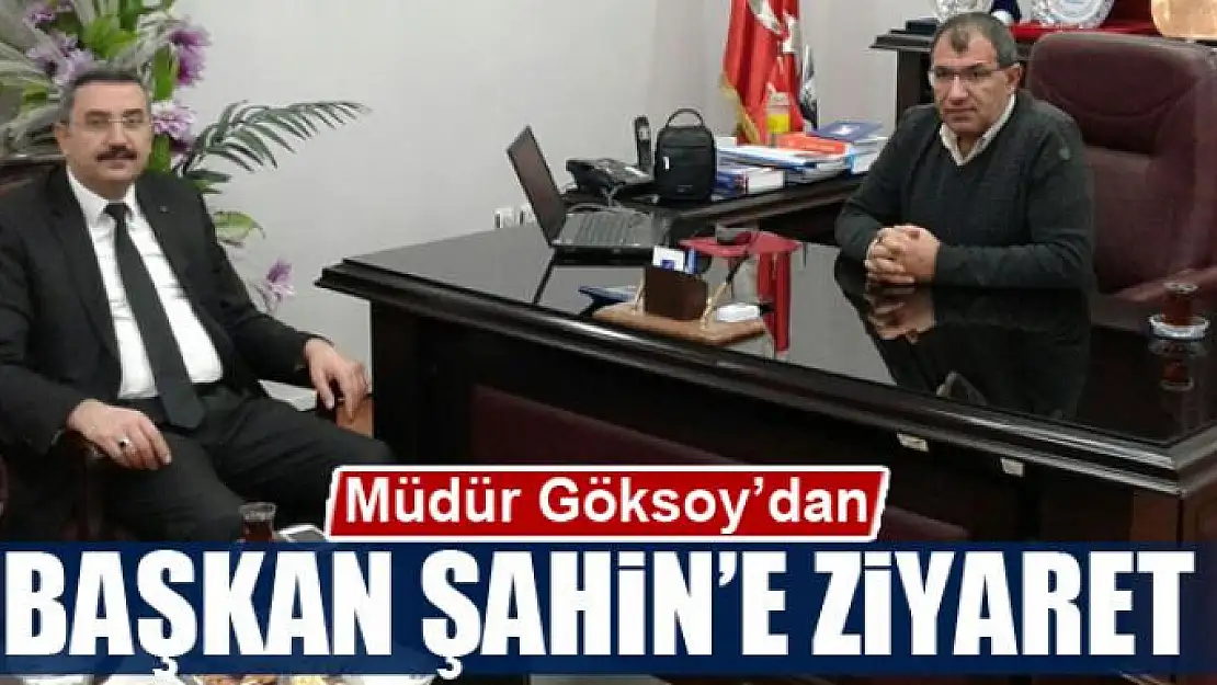 Müdür Göksoy'dan Başkan Şahin'e ziyaret 