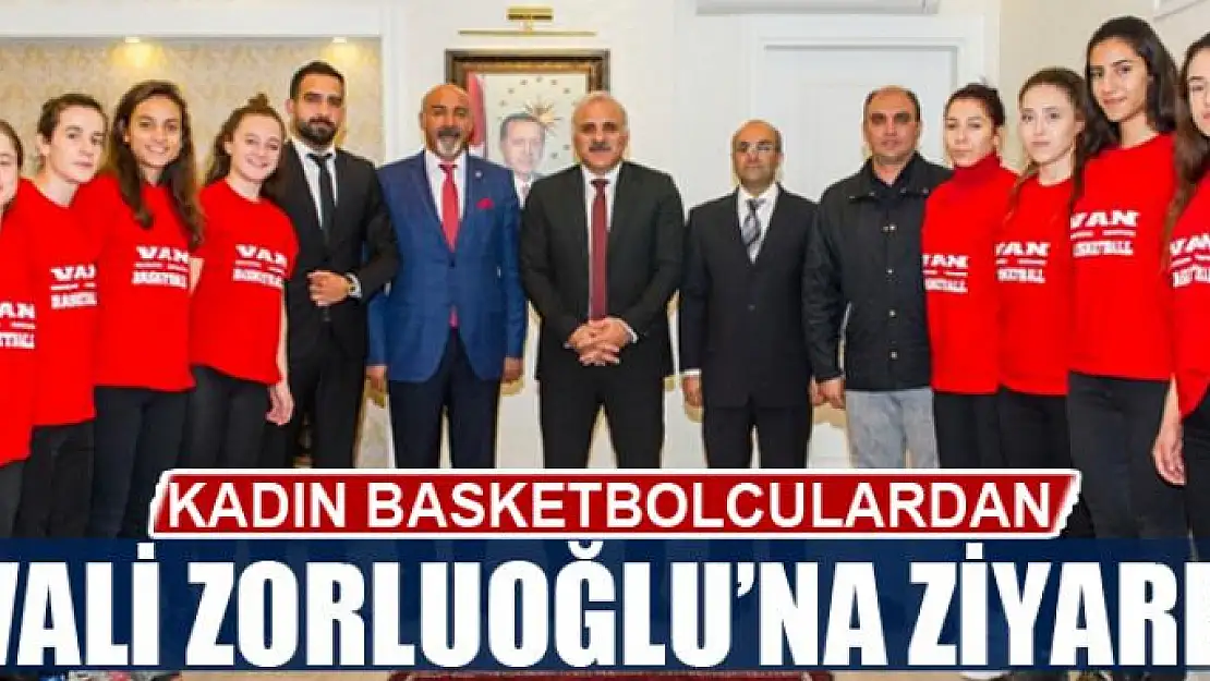 KADIN BASKETBOLCULARDAN VALİ ZORLUOĞLU'NA ZİYARET