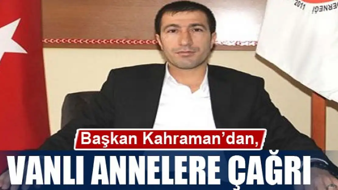 Başkan Kahraman'dan, Vanlı annelere çağrı