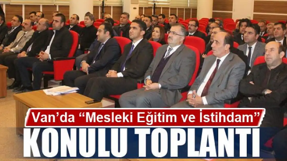 Van'da 'Mesleki Eğitim ve İstihdam' konulu toplantı