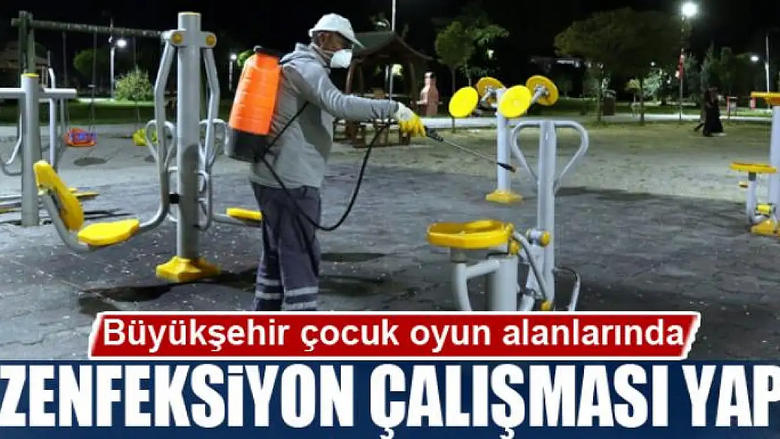 Büyükşehir çocuk oyun alanlarında dezenfeksiyon çalışması yaptı