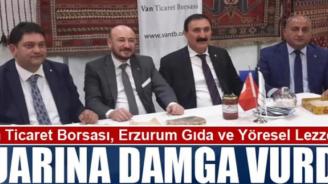 Van Ticaret Borsası, Erzurum Gıda ve Yöresel Lezzetler Fuarına damga vurdu