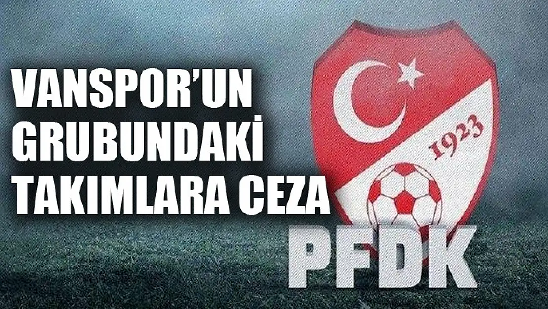 PFDK'DAN VANSPOR'UN GRUBUNDAKİ TAKIMLARA CEZA