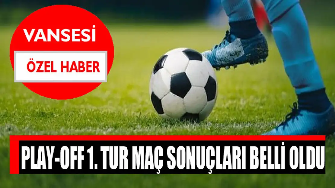 Play-off 1. Tur maç sonuçları belli oldu