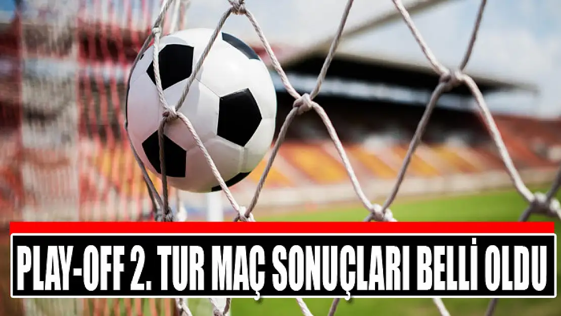 PLAY-OFF 2. TUR MAÇ SONUÇLARI BELLİ OLDU