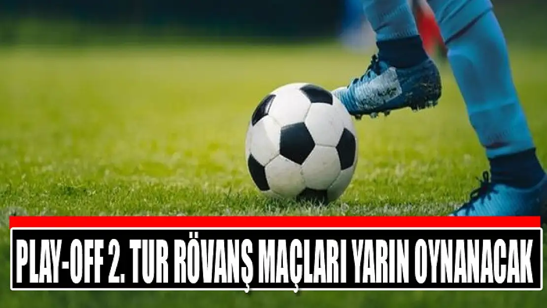 Play-off 2. Tur rövanş maçları Cumartesi günü oynanacak