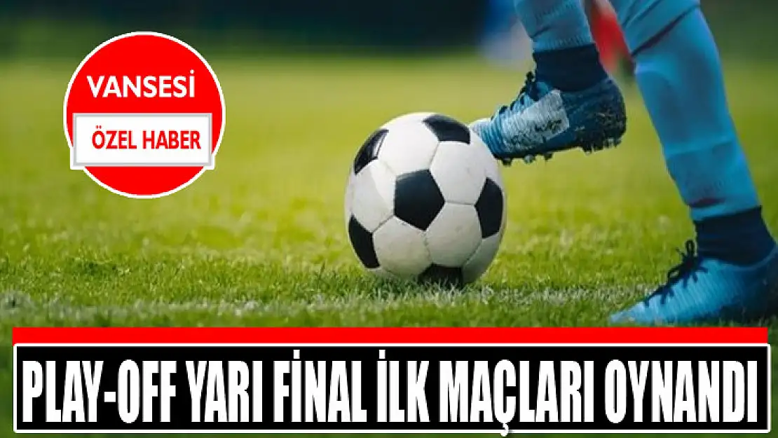 Play-off yarı final ilk maçları oynandı