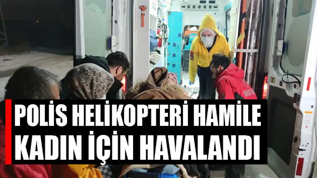 Polis helikopteri hamile kadın için havalandı