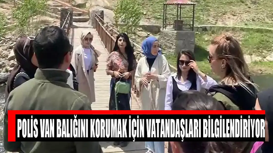 Polis Van Balığını korumak için vatandaşları bilgilendiriyor