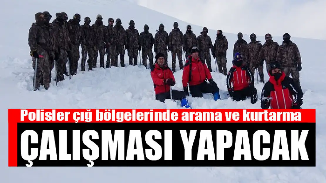 Polisler çığ bölgelerinde arama ve kurtarma çalışması yapacak