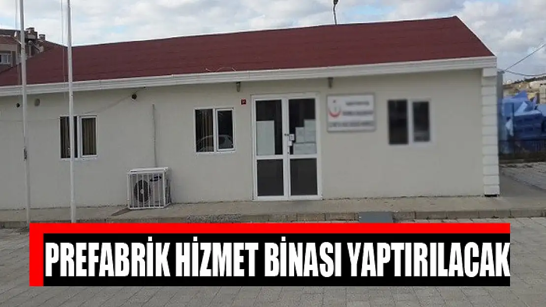 Prefabrik hizmet binası yaptırılacak