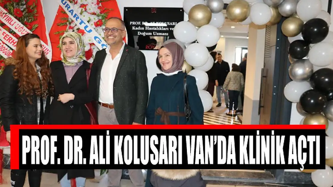 Prof. Dr. Ali Kolusarı Van'da klinik açtı