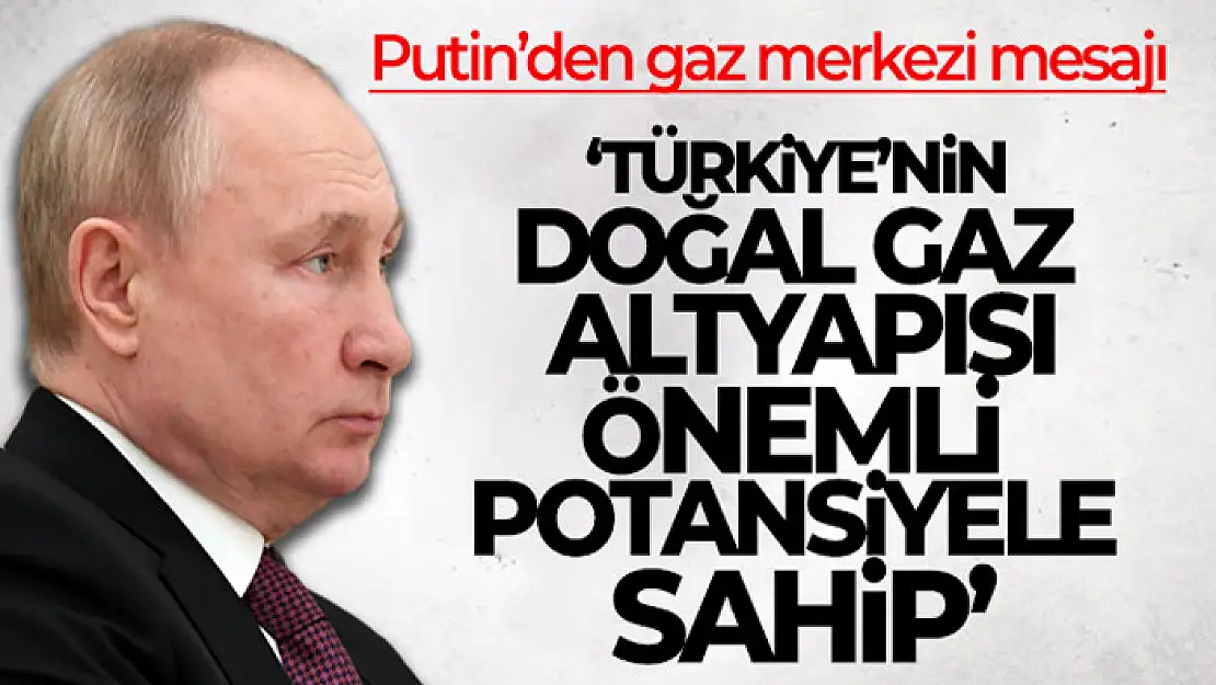 Putin: 'Türkiye'nin doğal gaz altyapısı önemli potansiyele sahip'