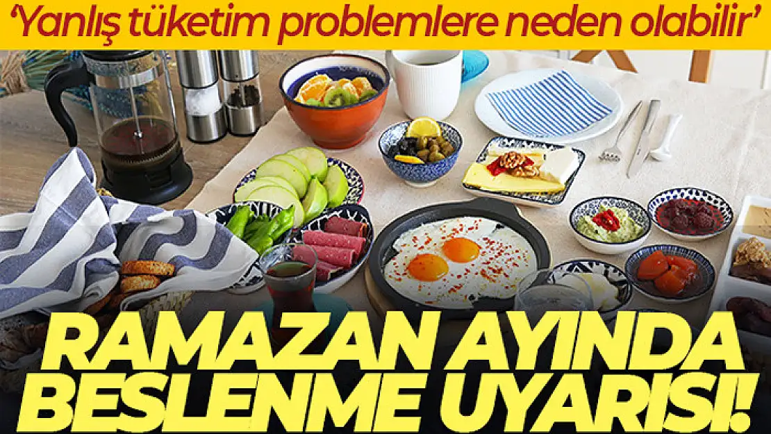 Ramazan ayında beslenme uyarısı: 'Yanlış tüketim problemlere neden olabilir'