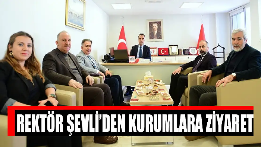 ​REKTÖR ŞEVLİ'DEN KURUMLARA ZİYARET