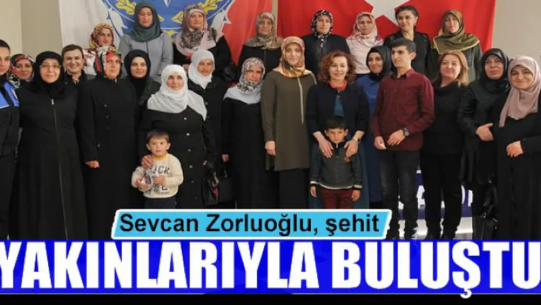 Sevcan Zorluoğlu, şehit yakınlarıyla buluştu 