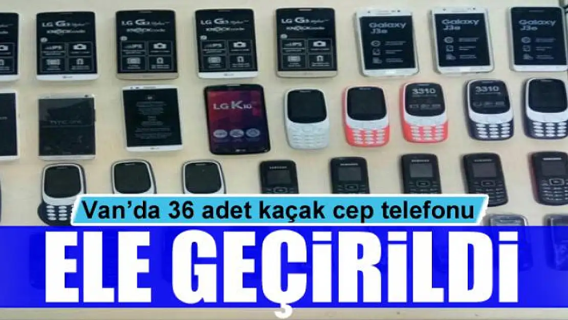 Van'da 36 adet kaçak cep telefonu ele geçirildi 