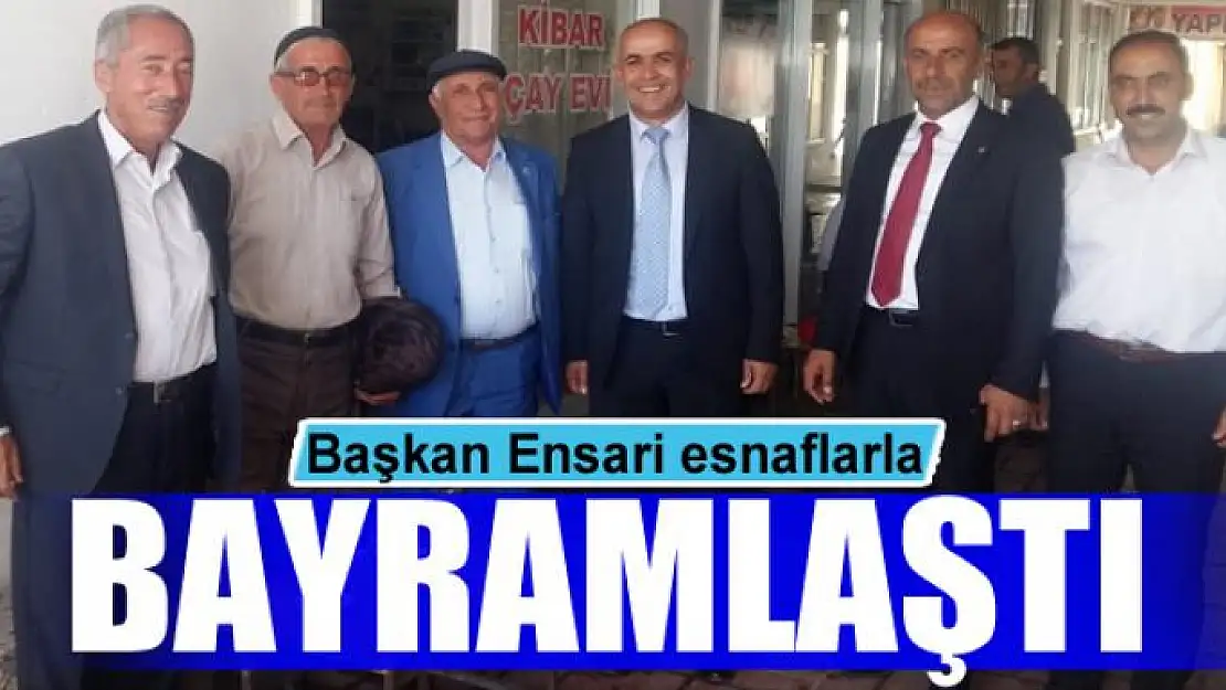 Başkan Ensari esnaflarla bayramlaştı