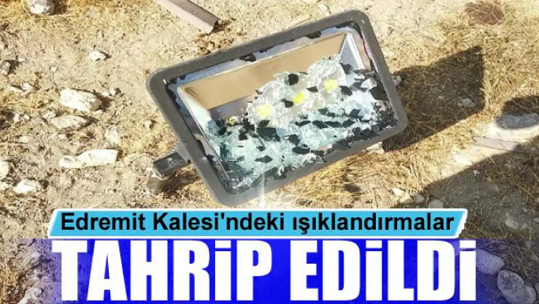 Edremit Kalesi'ndeki ışıklandırmalar tahrip edildi