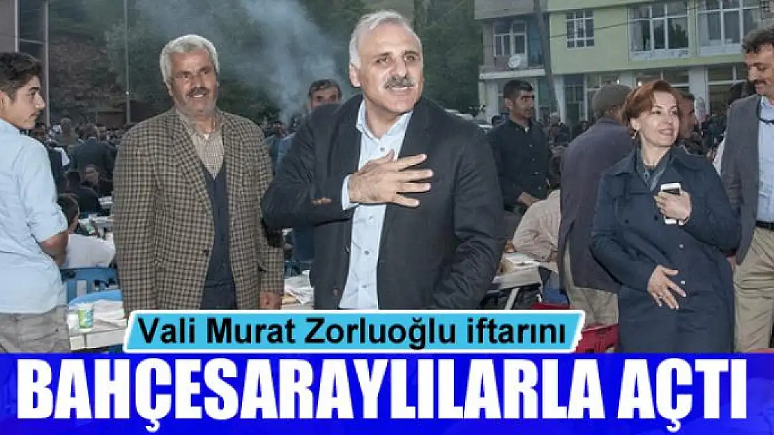 Vali Murat Zorluoğlu iftarını Bahçesaray halkı ile açtı 