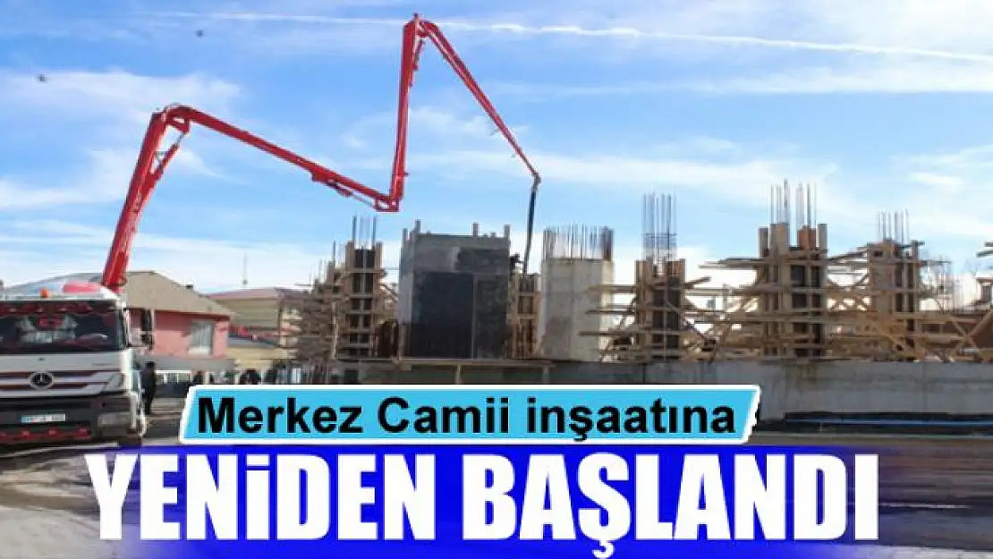 Merkez Camii inşaatına yeniden başlandı