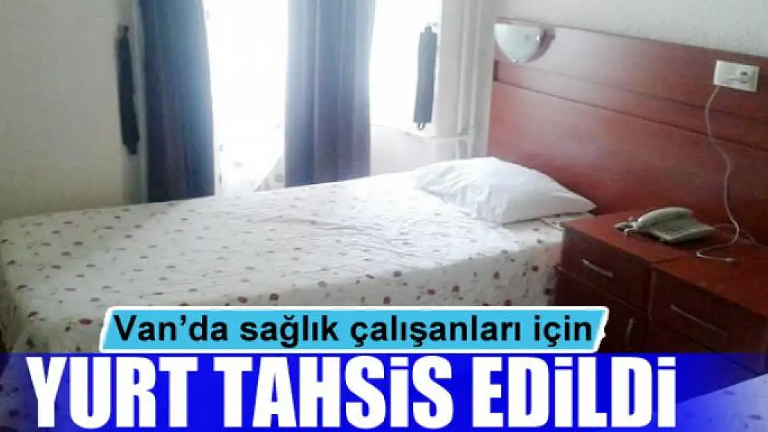 Van'da sağlık çalışanları için yurt tahsis edildi