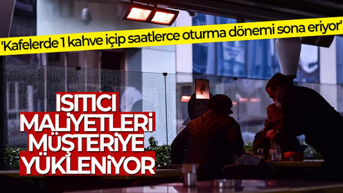 Restoran ve kafelerde açılan ısıtıcı maliyetleri müşteriye yükleniyor