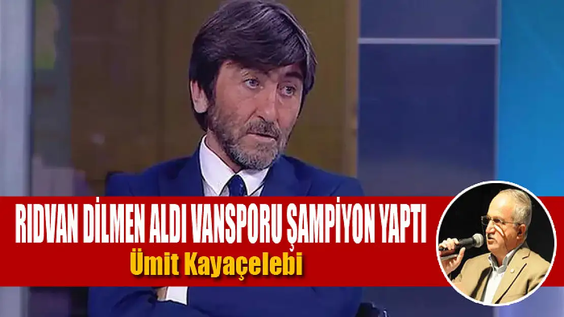 RIDVAN DİLMEN ALDI VANSPORU ŞAMPİYON YAPTI